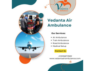 Select Vedanta Air Ambulance in Delhi with Better Medical Setup