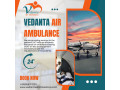 pick-an-air-ambulance-with-proper-medical-amenities-from-guwahati-via-vedanta-small-0